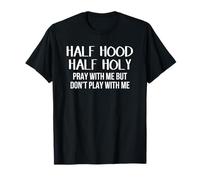 Half Hood Half Holy Pray with Me But Don't Play with Me Maglietta