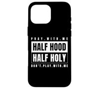 Half Hood Half Holy - Prega con me non giocare con me Custodia per iPhone 16 Pro Max