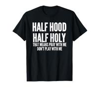 Half Hood Half Holy That Means Pray with Me Funny Maglietta