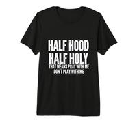 Half Hood Half Holy That Means Pray with Me Funny Maglietta Premium