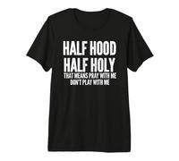 Half Hood Half Holy That Means Pray with Me Funny Maglietta Premium