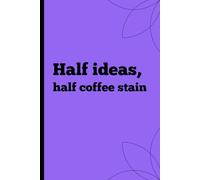 Half ideas, half coffee stain: Funny Notebook Gift for Friends and Family
