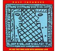 Half Japanese - We Are They Who Ache With..
