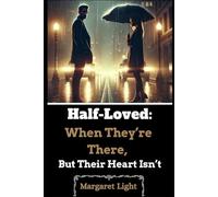 Half-Loved: When They’re There, But Their Heart Isn’t.: Facing emotional distance, reclaiming self-worth, and deciding what real love means.