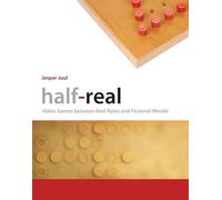 Half-Real: Video Games between Real Rules and Fictional Worlds