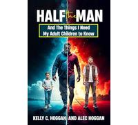 Half the Man: And The Things I Need My Adult Children to Know