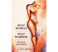 Half Woman, Half Warrior- Delicate & Strong: Empowering poetry embracing femininity