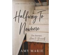Halfway to Nowhere: The Journey Home to Yourself