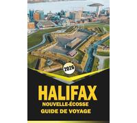 HALIFAX GUIDE DE VOYAGE DE LA NOUVELLE-ÉCOSSE 2026: « Une planification complète, des cartes, la culture locale, des expériences culinaires, des ... la ville côtière de la Nouvelle-Écosse »