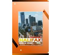 HALIFAX, NOUVELLE-ÉCOSSE GUIDE DE VOYAGE 2026: « Itinéraires côtiers 2026, expériences locales, sites gastronomiques, cartes et conseils pratiques de voyage pours les visiteurs de la Nouvelle-Écosse »