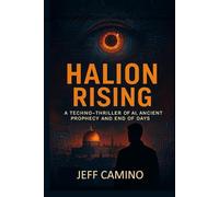 HALION Rising: A Techno-Thriller of AI, Ancient Prophecy, and End of Days