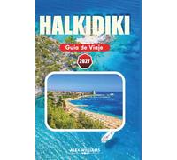 HALKIDIKI GUÍA DE VIAJE 2027: Descubre complejos turísticos, joyas ocultas, excursiones de un día, aventuras al aire libre, atracciones locales, ... para una escapada inolvidable a Grecia.