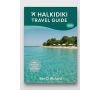 HALKIDIKI TRAVEL GUIDE 2026: A deeply practical and soulful guide to living, eating, wandering, and resting the Halkidiki way, where time slows, ... and every day unfolds with quiet beauty.