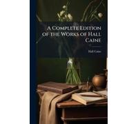 Hall Caine A Complete Edition of the Works of Hall Caine (Copertina rigida)