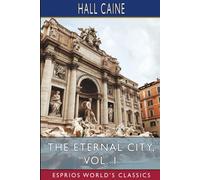 Hall Caine The Eternal City, Vol. 1 (Esprios Classics) (Tascabile)