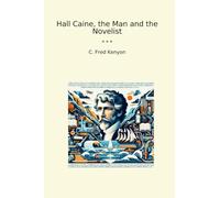 Hall Caine, the Man and the Novelist (Classic Books)