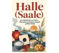 Halle (Saale): Von Händel bis zur Platte - Überleben in Sachsen-Anhalts größter Stadt. Das perfekte Geschenk für Einheimische & Zugezogene