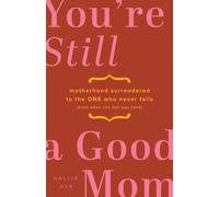 You're Still a Good Mom: Motherhood Surrendered to the One Who Never Fails (Even When You Feel You Have)