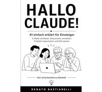 Hallo Claude!: Dein Einstieg in die Welt der KI klar erklärt, direkt anwendbar
