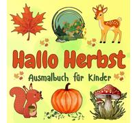 Hallo Herbst - Ausmalbuch für Kinder: Mit niedlichen Tieren und herbstlichen Motiven - Für alle Altersgruppen, Feinmotorik und Kreativität