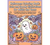 Halloween Coloring Book: Cute and Spooky Illustrations for Adults and Teens: A Delightful Collection of Spooky Scenes and Cute Characters for All Skill Levels