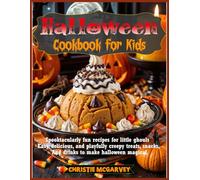 Halloween Cookbook for Kids: Spooktacularly Fun Recipes for Little Ghouls - Easy, Delicious, and Playfully Creepy Treats, Snacks, and Drinks to Make Halloween Magical