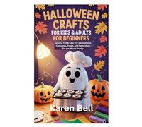 Halloween Crafts for Kids & Adults for Beginners: Spooky, Fun & Easy DIY Decorations, Costumes, Treats, and Party Ideas for the Whole Family
