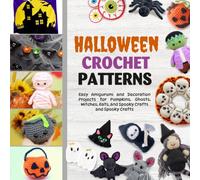 Halloween Crochet Patterns: Easy Amigurumi and Decoration Projects for Pumpkins, Ghosts, Witches, Bats, and Spooky Crafts