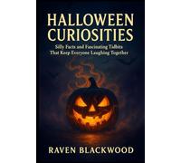 Halloween Curiosities: Silly Facts and Fascinating Tidbits That Keep Everyone Laughing Together