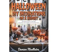 Halloween DIY Decorations on a Budget: 40 Spooky Projects Under $10 Using Dollar Store Supplies and Household Items