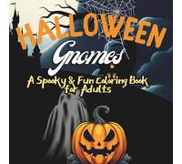 Halloween Gnomes A Spooky & Fun Coloring Book for Adults: Spooky Halloween Gnomes Coloring Book for Adults: Cute and Creepy Gnome Designs for Relaxation and Stress Relief