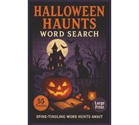 Halloween Haunts Word Search: 55 Big Print Word Searches Featuring Monsters, Costumes, Haunted Houses, Candy, Autumn Nights, Jack-O’-Lanterns, and Halloween Fun