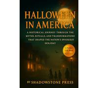 Halloween in America: A Historical Journey Through the Myths, Rituals, and Transformations That Shaped the Nation’s Spookiest Holiday