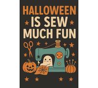 Halloween Is Sew Much Fun | Kawaii Sewing Journal for Halloween Lovers: A cute and cozy Halloween notebook for stitchers who love spooky season with a smile.