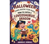 Halloween Joke Book for Kids: How to Catch a Loveosaurus, Dragon: The Funniest Way and Secret Weapon for Kids Ages 3-9 to Turn Scary Roars and Fiery Dragons into Happy Giggles, Funny Friends!