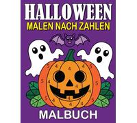 Halloween Malen nach Zahlen Malbuch: Spaßiges und einfaches Halloween-Malen-nach-Zahlen für Kinder ab 4 Jahren | Kürbisse, süße Geister, Hexen, Fledermäuse und vieles mehr!