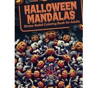 Halloween Mandalas - Stress-Relief Coloring Book for Adults/ Relax and Unwind with Spooky, Intricate Mandalas!: Spooky and Detailed Mandalas to Unwind ... Halloween Mandalas for Calm and Creativity!
