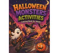 Halloween Monsters Activities Coloring Book For Adults: 45 Funny & Spooky Designs To Relax, Unwind & Have Fun With Monsters, Witches & Pumpkins