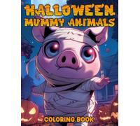 Halloween Mummy Animals Coloring Book: Unwrap Adorable Frights Coloring Pages with Cute Creatures, Spooky Scenes, and Cozy Designs for All Ages to Relax and Create