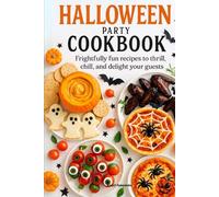 Halloween Party Cookbook: Frightfully Fun Recipes to Thrill and Chill Your Guests with Tasty Appetizers, Creepy Cocktails, and Haunted Desserts