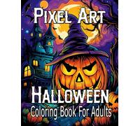 Halloween Pixel Art Coloring Book For Adults: 50+ Very Cute and Easy Features of Various Halloween-themed Illustrations Such as Grinning Pumpkins, ... (Perfect Gift Ideas For Kids And Adults)