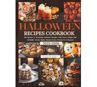 HALLOWEEN RECIPES COOKBOOK: 150 Spooky & Wickedly Delicious Recipes with Party Menus, Kid-Friendly Treats, Make-Ahead Feasts, Preserves & Desserts