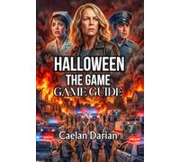 Halloween: The Game Guide: Story Mode Walkthrough, Communication Systems, and Survival Techniques