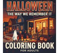Halloween The Way We Remember It: Coloring Book for Adults: A Nostalgic Journey Back to Childhood Halloween Memories, Trick-or-Treat Nights, Pumpkins & Homemade Costumes