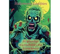 Halloween Zombies. Das gruselige Ausmalbuch für Erwachsene!: Das schaurig schöne Ausmalbuch für Erwachsene mit 50 Ausmalbildern.