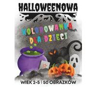 Halloweenowa kolorowanka dla dzieci w wieku od 2 do 5 lat: 60 upiornych i zabawnych ilustracji dla dzieci