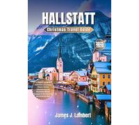 HALLSTATT Christmas Travel Guide 2025-2026: A Magical Guide to Hallstatt’s Christmas Charm, Snowy Adventures, and Romantic Winter Escapes in the Heart of the Austrian Alps