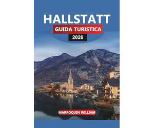 HALLSTATT GUIDA TURISTICA 2026: Le migliori attrazioni, le gemme nascoste e i consigli pratici per esplorare il villaggio lacustre dell'Austria, patrimonio dell'UNESCO