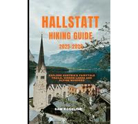 HALLSTATT HIKING GUIDE 2025-2026: Explore Austria’s Fairytale Trails, Hidden Lakes and Alpine Wonders