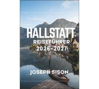 Hallstatt Reiseführer 2026-2027: Schifffahrten, Beinhaus, Eishöhlen und Bergwege erklärt, mit Preisen, Zeiten und Musterplänen für alle Gäste
